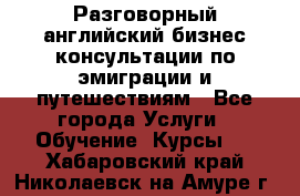 Разговорный английский бизнес консультации по эмиграции и путешествиям - Все города Услуги » Обучение. Курсы   . Хабаровский край,Николаевск-на-Амуре г.